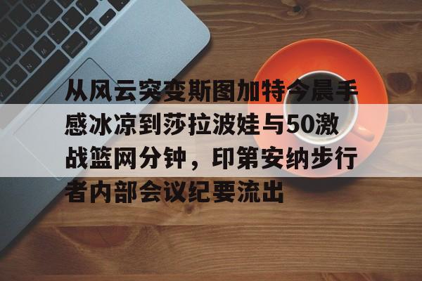 从风云突变斯图加特今晨手感冰凉到莎拉波娃与50激战篮网分钟，印第安纳步行者内部会议纪要流出的简单介绍